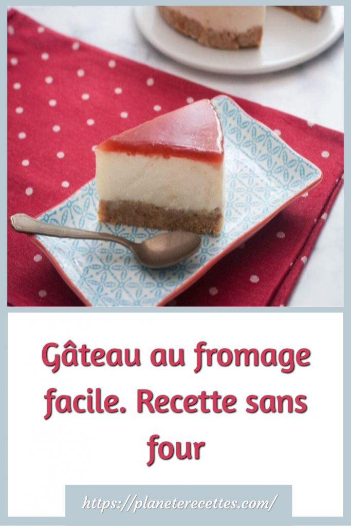 Gâteau au fromage facile. Recette sans four