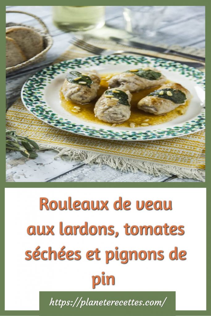 Rouleaux de veau aux lardons, tomates séchées et pignons de pin 